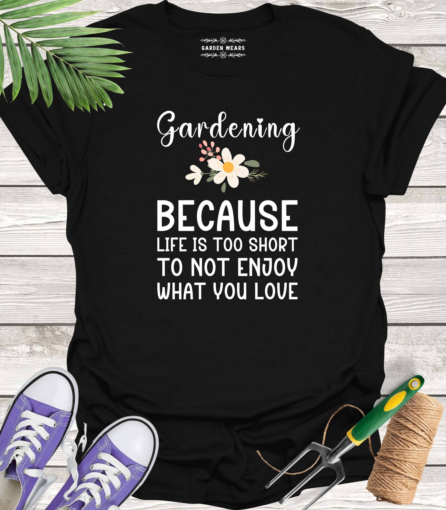 Unisex 100% Cotton T-shirt, Gardening. Because Life Is Too Short To Not Enjoy What You Love