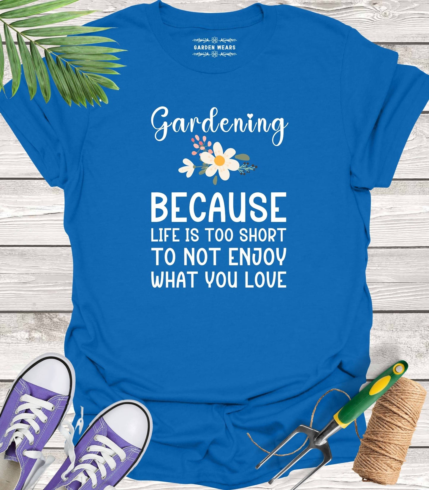 Unisex 100% Cotton T-shirt, Gardening. Because Life Is Too Short To Not Enjoy What You Love