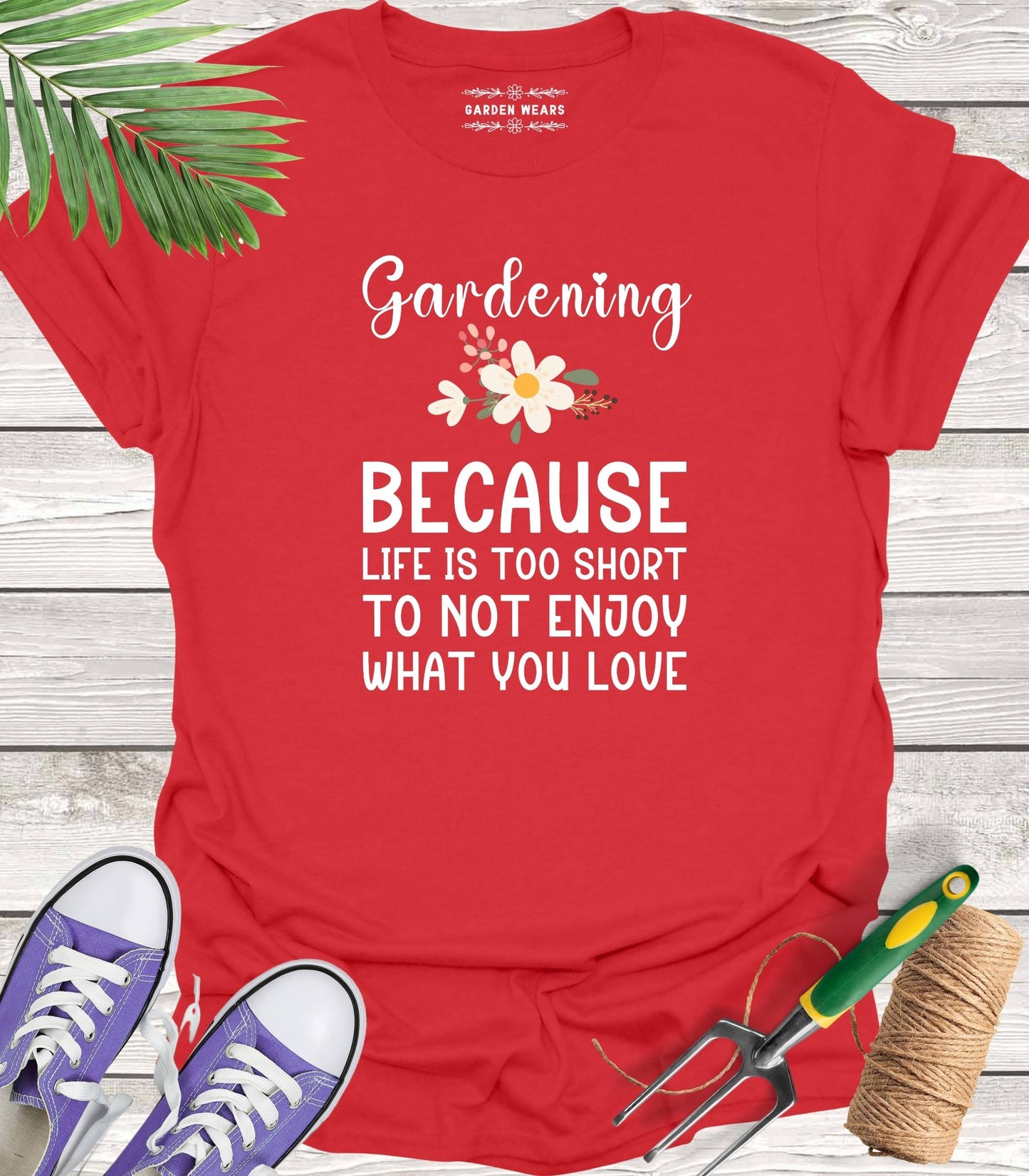 Unisex 100% Cotton T-shirt, Gardening. Because Life Is Too Short To Not Enjoy What You Love
