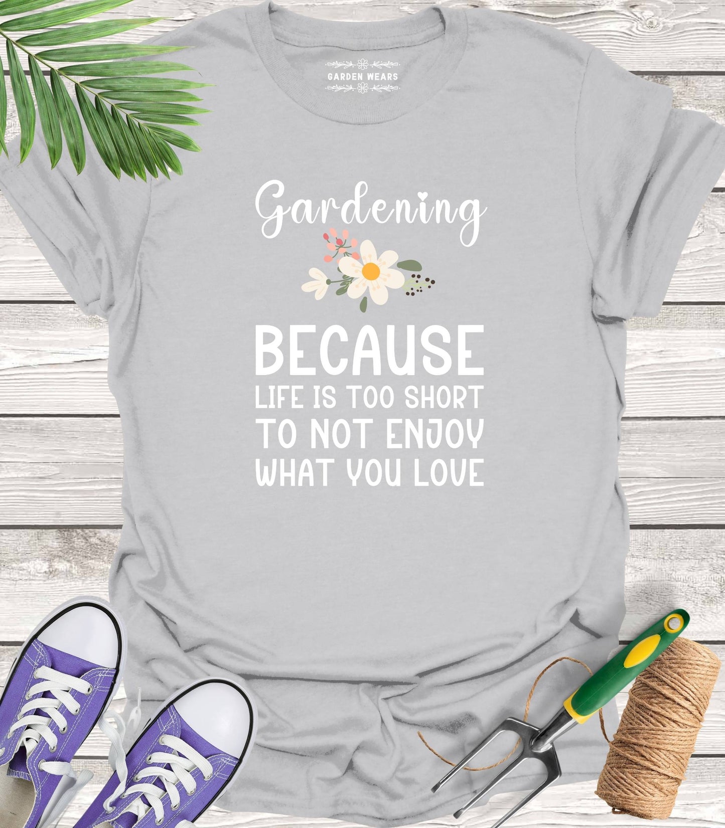 Unisex 100% Cotton T-shirt, Gardening. Because Life Is Too Short To Not Enjoy What You Love