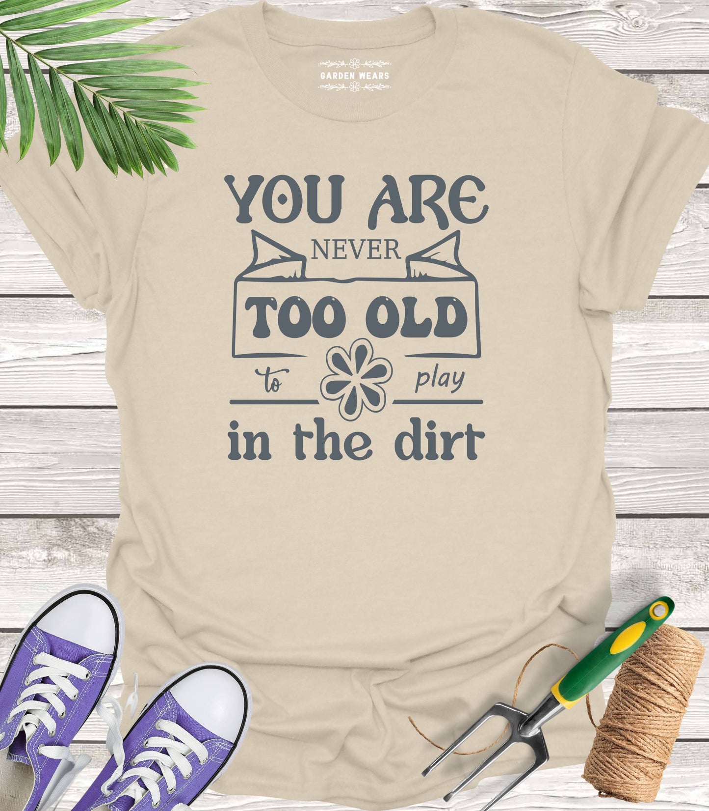Unisex 100% Cotton T-shirt, You Are Never Too Old To Play In The Dirt
