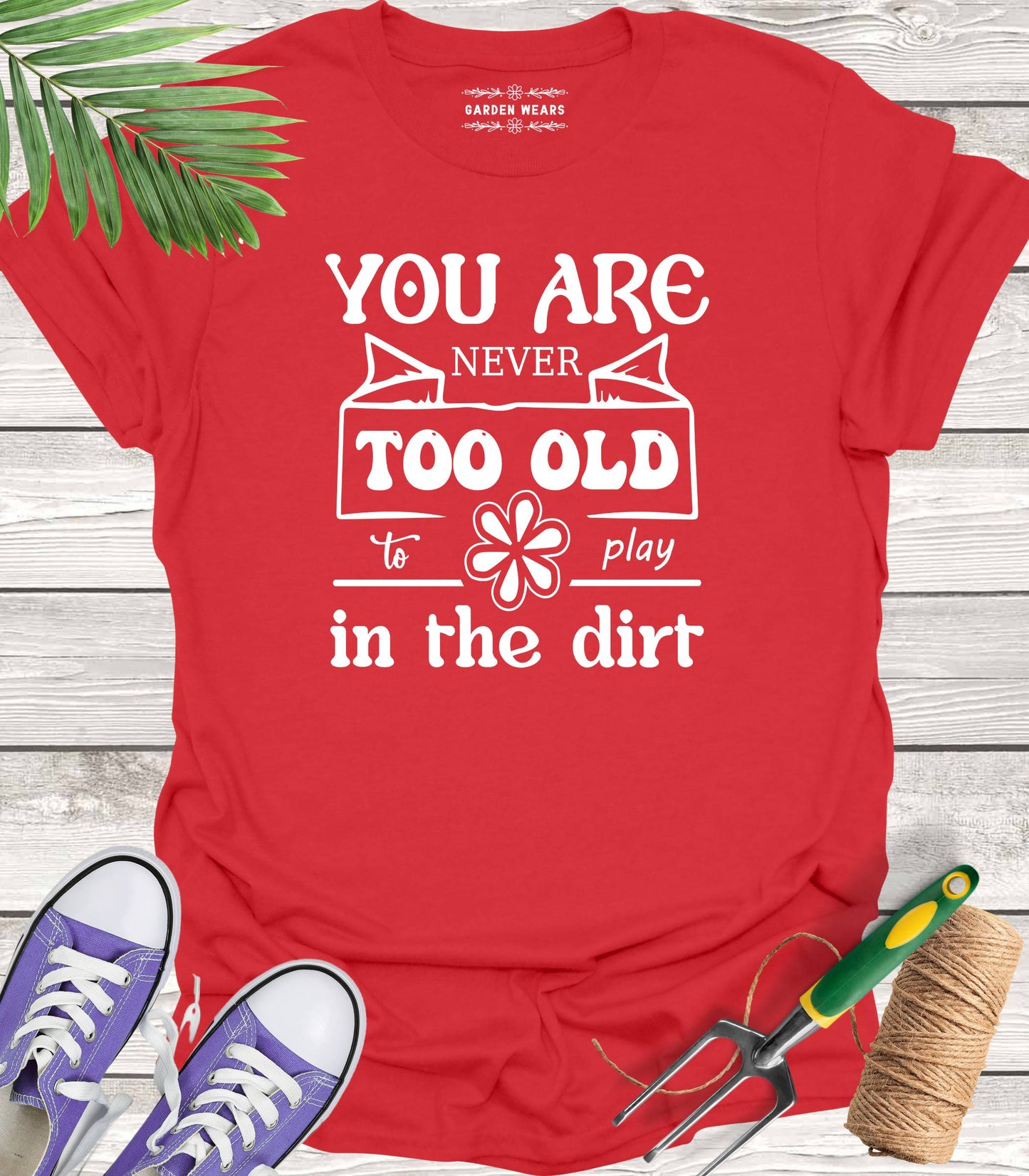 Unisex 100% Cotton T-shirt, You Are Never Too Old To Play In The Dirt
