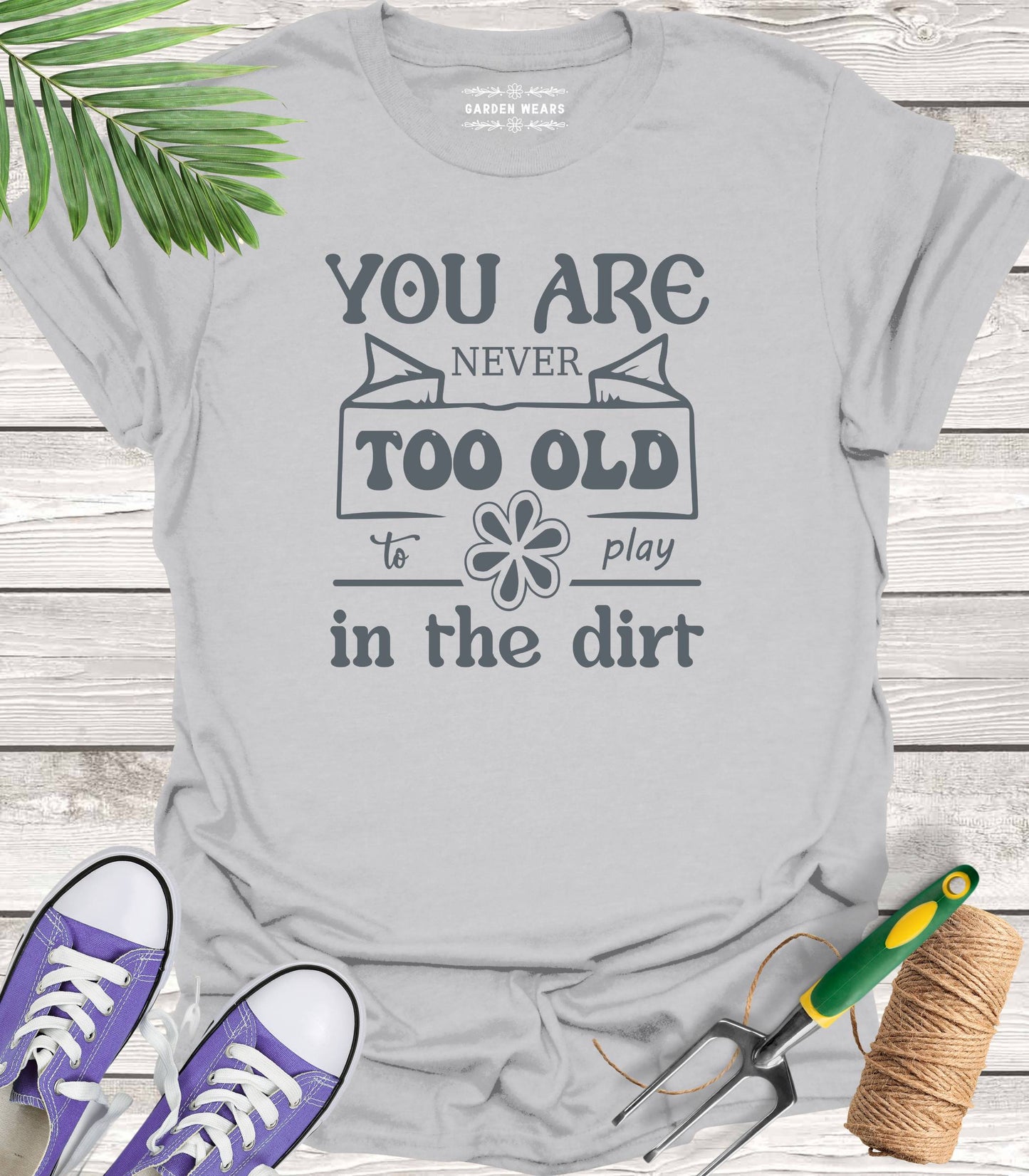 Unisex 100% Cotton T-shirt, You Are Never Too Old To Play In The Dirt