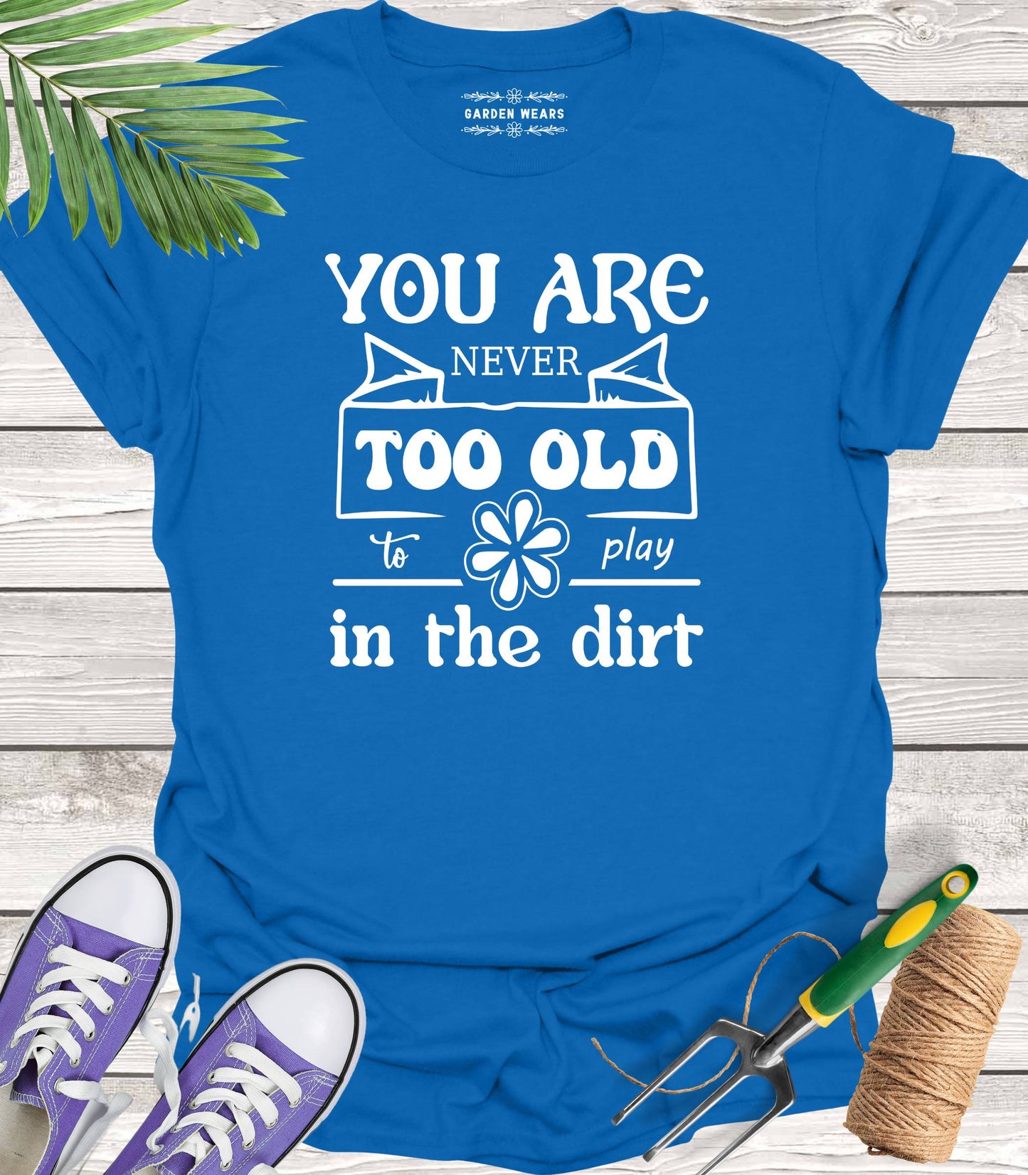 Unisex 100% Cotton T-shirt, You Are Never Too Old To Play In The Dirt