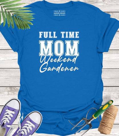 Unisex 100% Cotton T-shirt,  Full Time Mom, Weekend Gardener