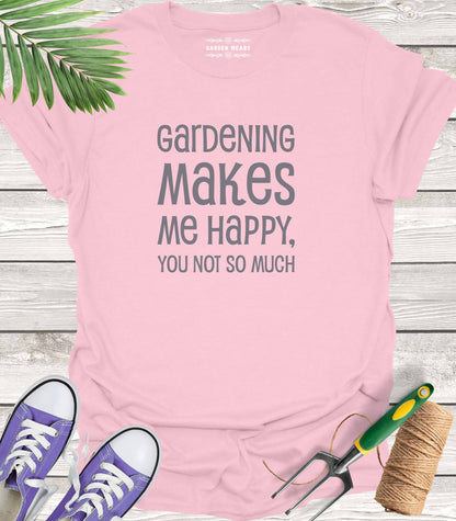 Unisex 100% Cotton T-shirt,  Gardening Makes Me Happy, You Not So Much