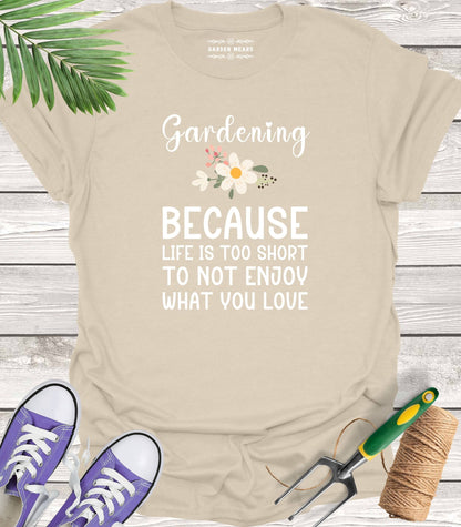 Unisex 100% Cotton T-shirt,  Gardening. Because Life Is Too Short To Not Enjoy What You Love