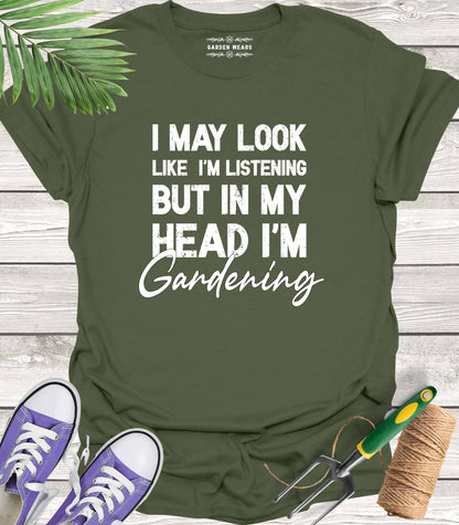 Unisex 100% Cotton T-shirt,  I May Look Like I'm Listening, But In My Head I'm Gardening