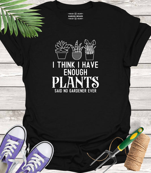 Unisex 100% Cotton T-shirt,  I Think I Have Enough Plants, Said No Gardener Ever