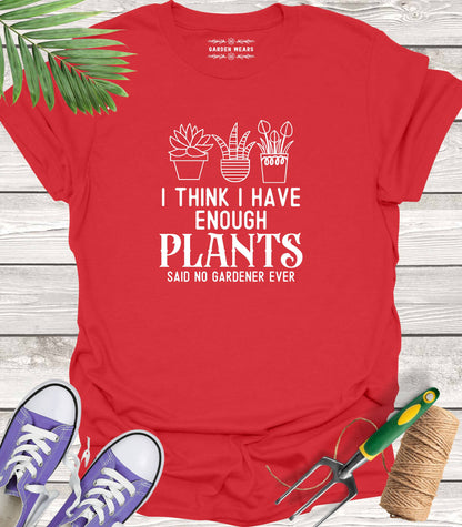 Unisex 100% Cotton T-shirt,  I Think I Have Enough Plants, Said No Gardener Ever