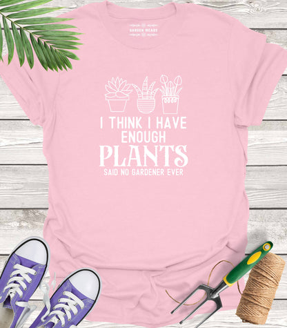 Unisex 100% Cotton T-shirt,  I Think I Have Enough Plants, Said No Gardener Ever