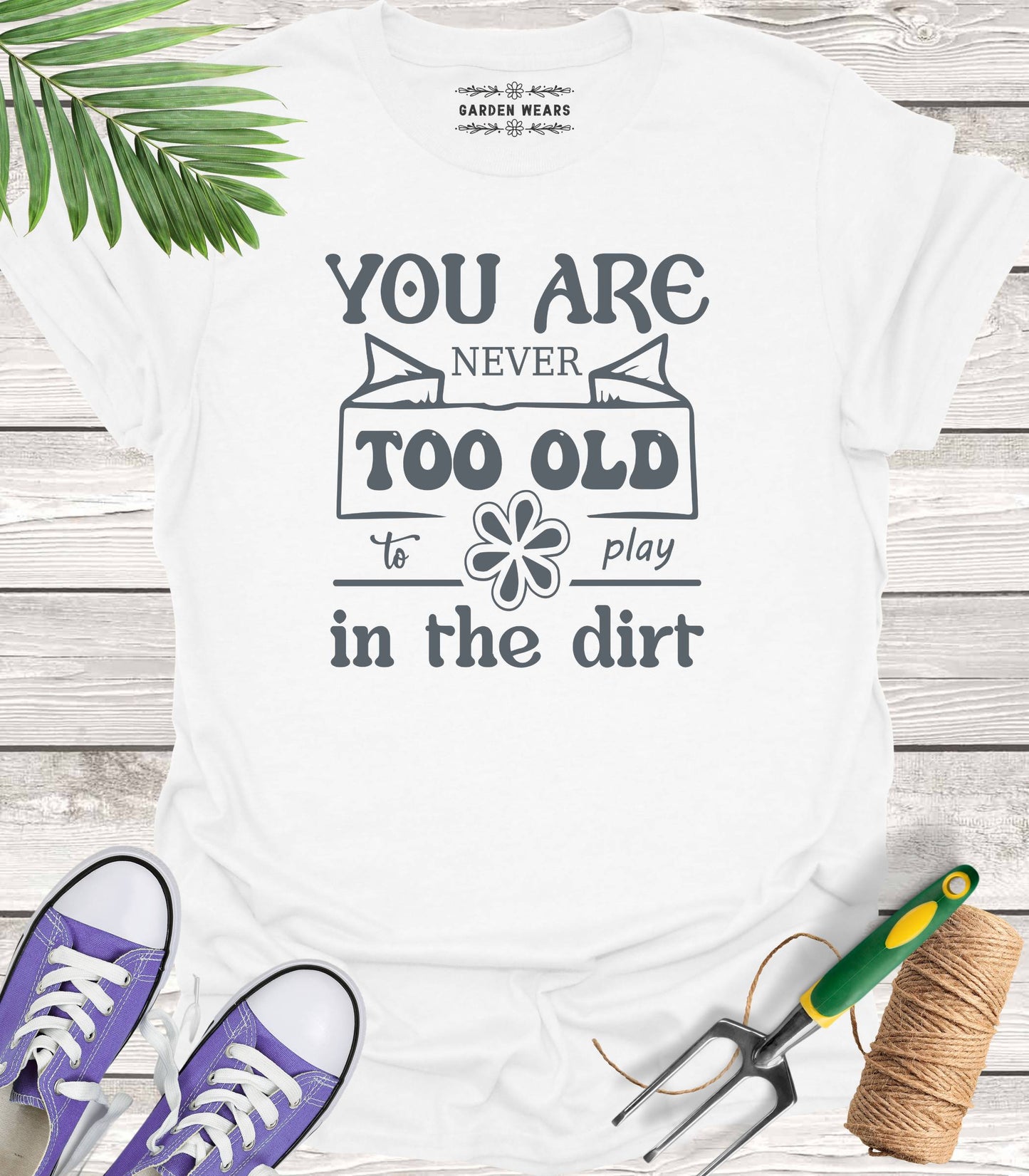 Unisex 100% Cotton T-shirt,  You Are Never Too Old To Play In The Dirt