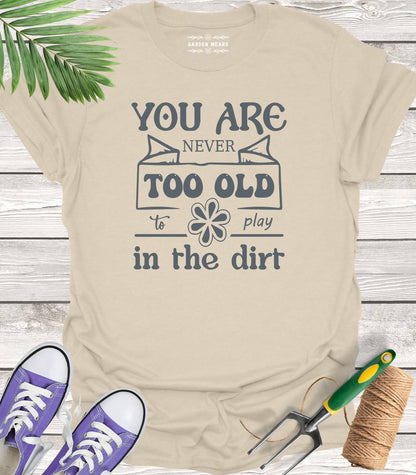 Unisex 100% Cotton T-shirt,  You Are Never Too Old To Play In The Dirt