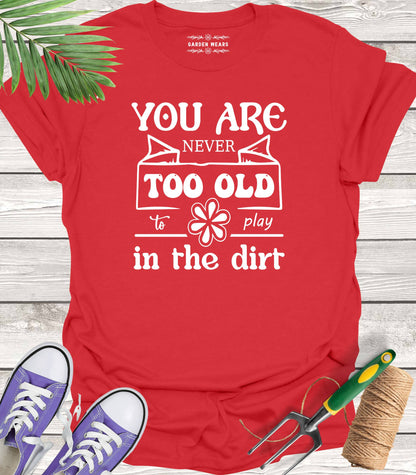 Unisex 100% Cotton T-shirt,  You Are Never Too Old To Play In The Dirt