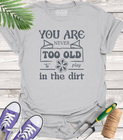 Unisex 100% Cotton T-shirt,  You Are Never Too Old To Play In The Dirt