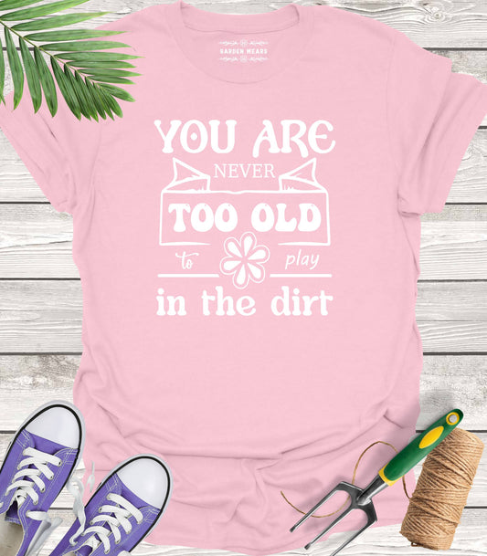 Unisex 100% Cotton T-shirt,  You Are Never Too Old To Play In The Dirt